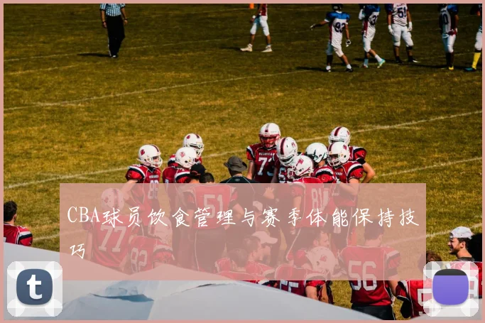 CBA球员饮食管理与赛季体能保持技巧