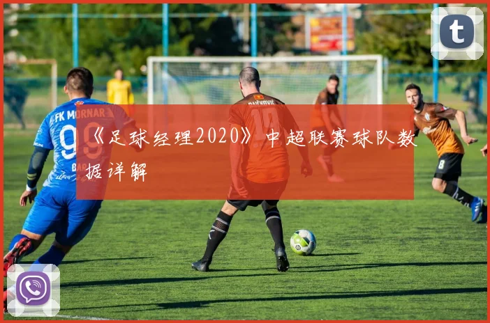 《足球经理2020》中超联赛球队数据详解